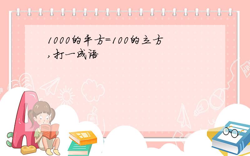 1000的平方=100的立方,打一成语