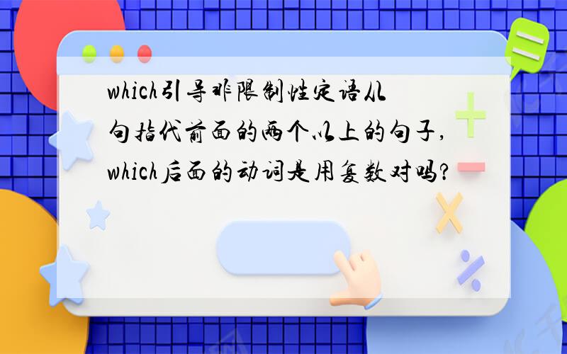 which引导非限制性定语从句指代前面的两个以上的句子,which后面的动词是用复数对吗?