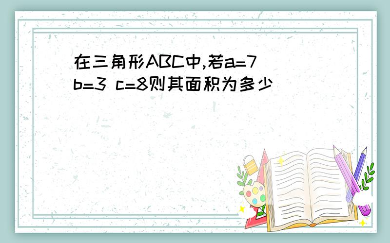 在三角形ABC中,若a=7 b=3 c=8则其面积为多少