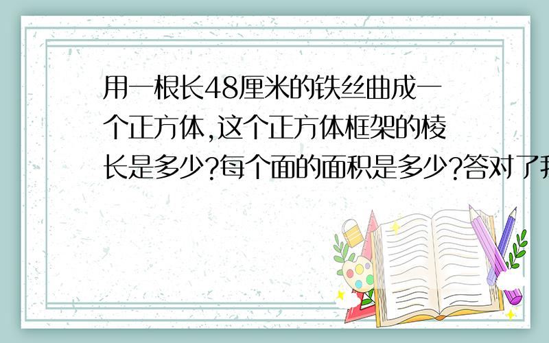 用一根长48厘米的铁丝曲成一个正方体,这个正方体框架的棱长是多少?每个面的面积是多少?答对了我给五分