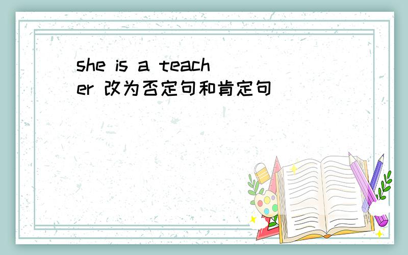 she is a teacher 改为否定句和肯定句