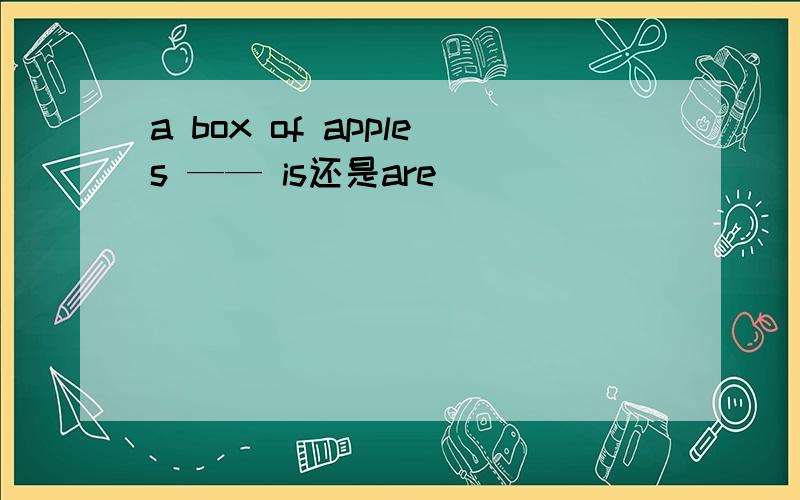a box of apples —— is还是are