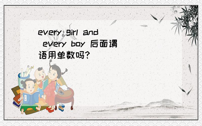 every girl and every boy 后面谓语用单数吗?