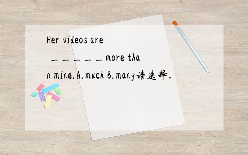 Her videos are _____more than mine.A.much B.many请选择,