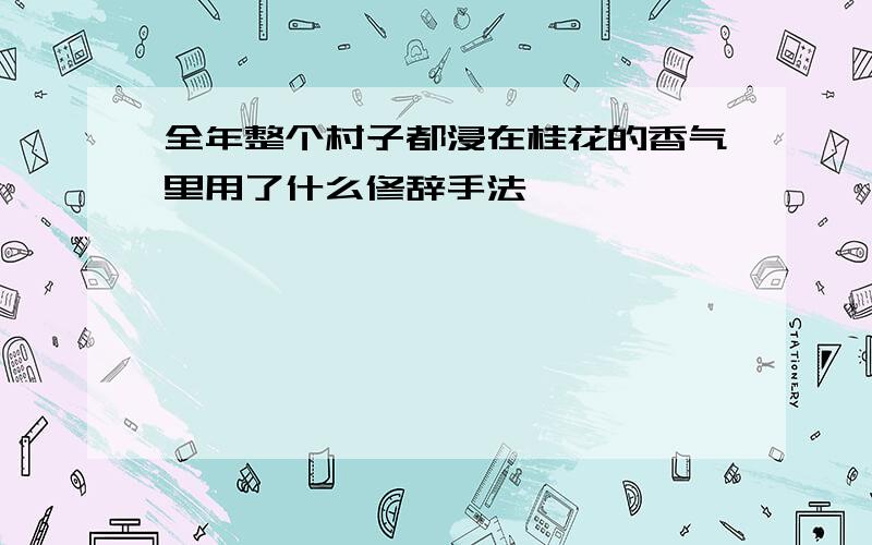 全年整个村子都浸在桂花的香气里用了什么修辞手法