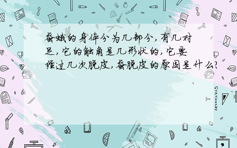 蚕蛾的身体分为几部分,有几对足,它的触角是几形状的,它要经过几次脱皮,蚕脱皮的原因是什么?