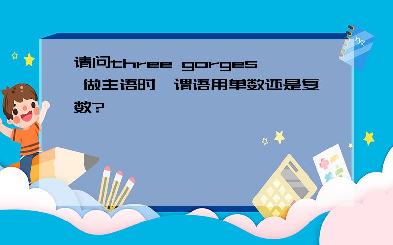 请问three gorges 做主语时,谓语用单数还是复数?