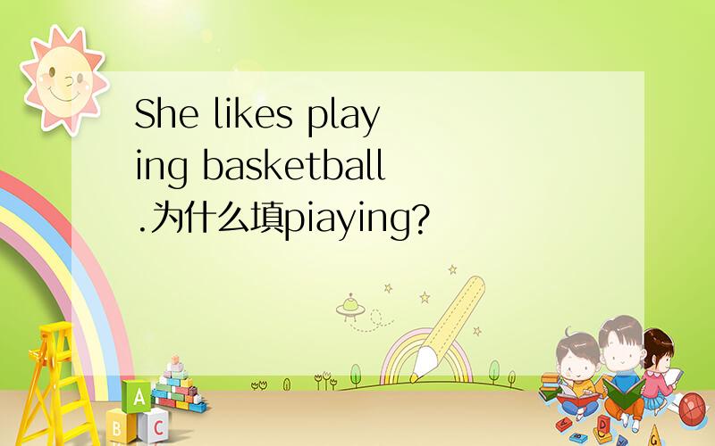 She likes playing basketball.为什么填piaying?