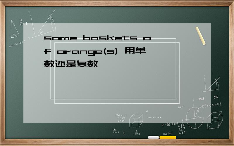some baskets of orange(s) 用单数还是复数