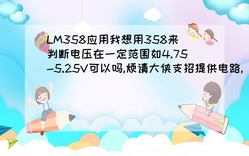 LM358应用我想用358来判断电压在一定范围如4.75-5.25V可以吗,烦请大侠支招提供电路,