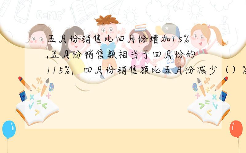 五月份销售比四月份增加15%,五月份销售额相当于四月份的115%；四月份销售额比五月份减少（）%