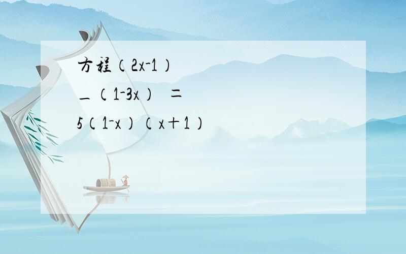 方程（2x-1）²_（1-3x）²＝5（1－x）（x＋1）