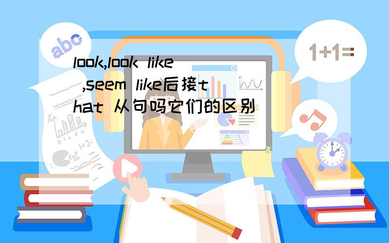 look,look like ,seem like后接that 从句吗它们的区别