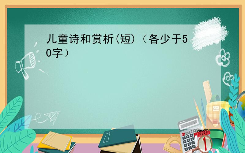 儿童诗和赏析(短)（各少于50字）