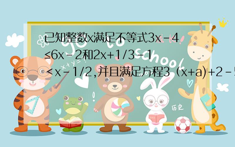 已知整数x满足不等式3x-4≤6x-2和2x+1/3-1＜x-1/2,并且满足方程3（x+a)+2-5a=0,求代数式5a²-1/3a的值