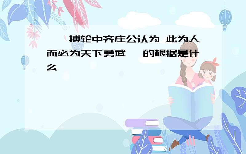 螳螂搏轮中齐庄公认为 此为人而必为天下勇武矣 的根据是什么