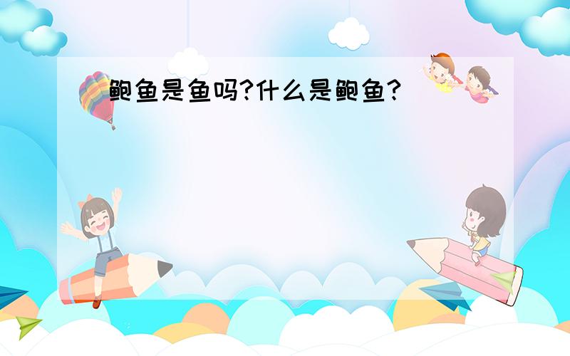 鲍鱼是鱼吗?什么是鲍鱼?