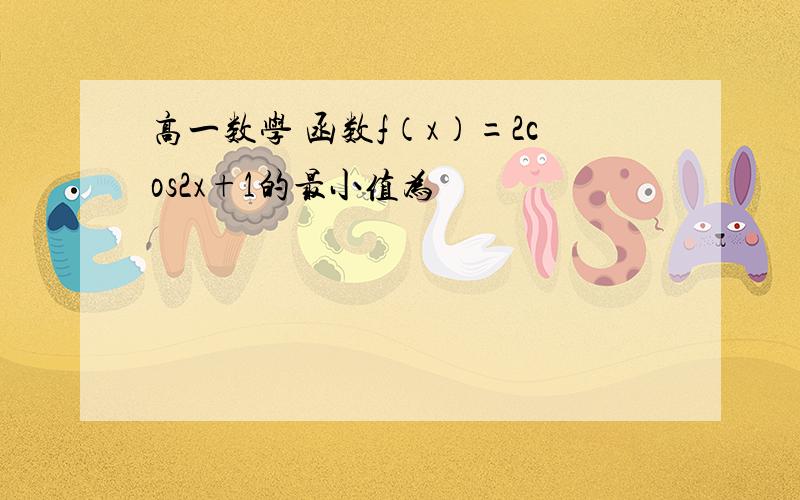 高一数学 函数f（x）=2cos2x+1的最小值为