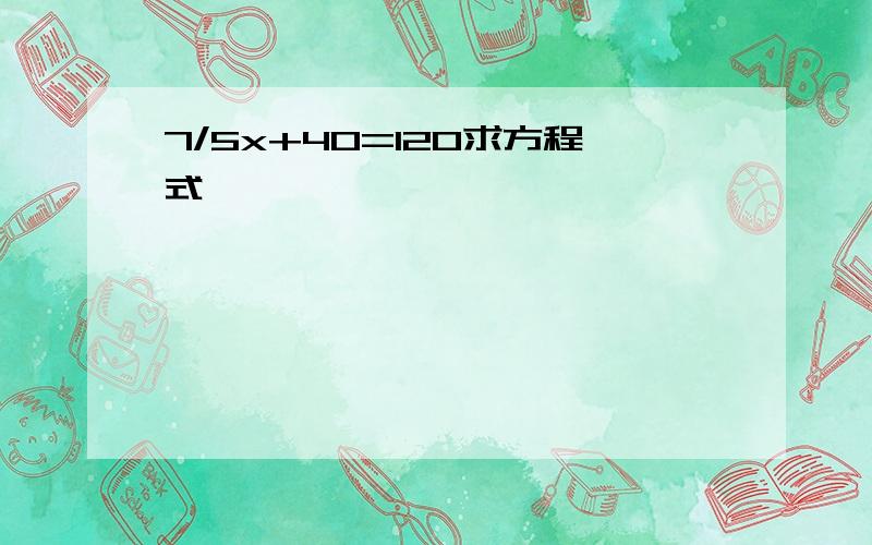 7/5x+40=120求方程式