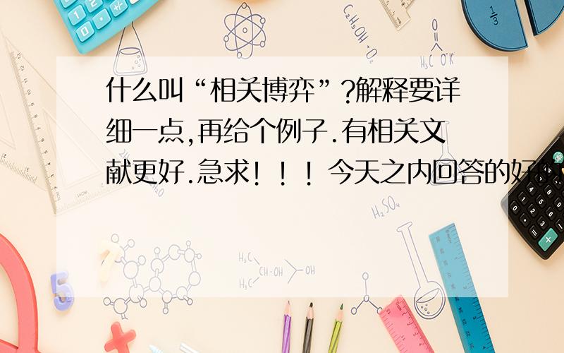 什么叫“相关博弈”?解释要详细一点,再给个例子.有相关文献更好.急求！！！今天之内回答的好的，再加50分！！！！！！！！！！！