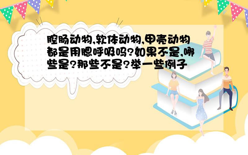 腔肠动物,软体动物,甲壳动物都是用腮呼吸吗?如果不是,哪些是?那些不是?举一些例子