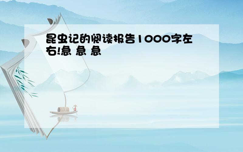 昆虫记的阅读报告1000字左右!急 急 急