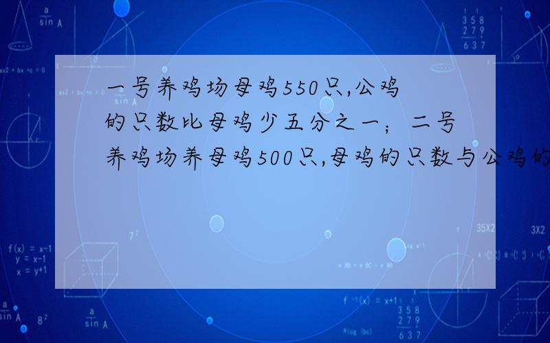 一号养鸡场母鸡550只,公鸡的只数比母鸡少五分之一；二号养鸡场养母鸡500只,母鸡的只数与公鸡的只数的比