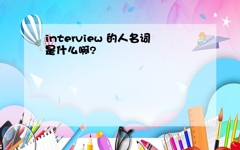 interview 的人名词是什么啊?