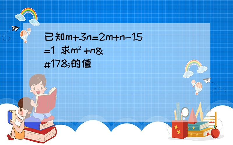 已知m+3n=2m+n-15=1 求m²+n²的值