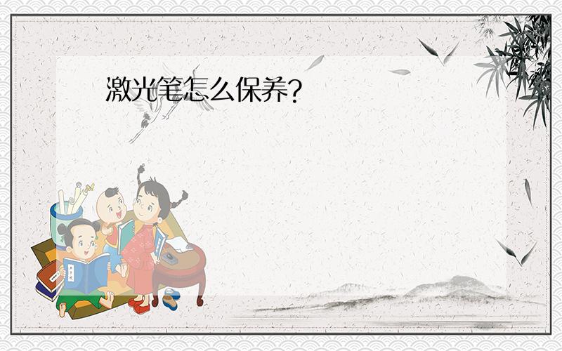 激光笔怎么保养?