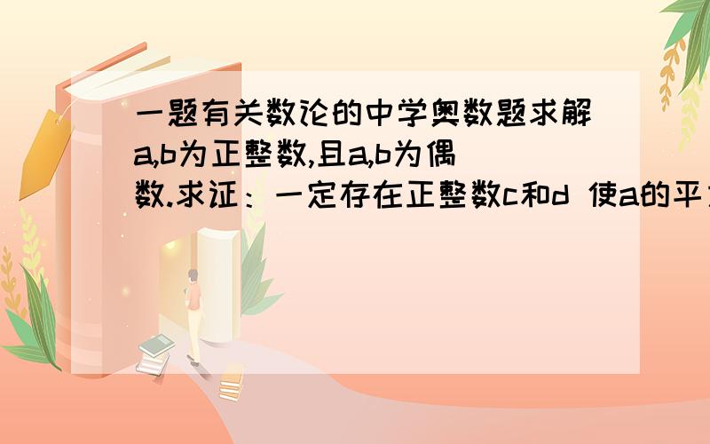 一题有关数论的中学奥数题求解a,b为正整数,且a,b为偶数.求证：一定存在正整数c和d 使a的平方+b的平方+c的平方＝d的平方 注：不得举例子证明