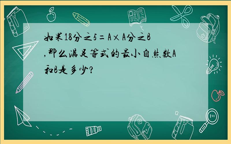 如果18分之5=A×A分之B,那么满足等式的最小自然数A和B是多少?