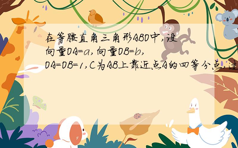 在等腰直角三角形ABO中,设向量OA=a,向量OB=b,OA=OB=1,C为AB上靠近点A的四等分点,过C作AB的垂线l,设P为垂线上任一点,向量OP=p,则p(b-a)=?