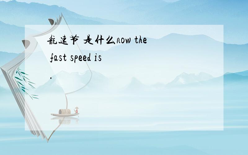 航速节 是什么now the fast speed is .