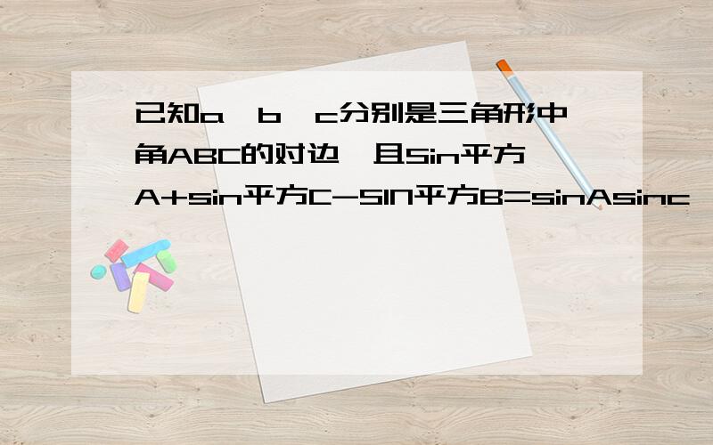 已知a,b,c分别是三角形中角ABC的对边,且Sin平方A+sin平方C-SIN平方B=sinAsinc ,c=3a,求tanA的值已知a,b,c分别是三角形中角ABC的对边,且Sin2A+sin2C-SIN2B=sinAsinc ,c=3a,求tanA的值（以求得B=60度）