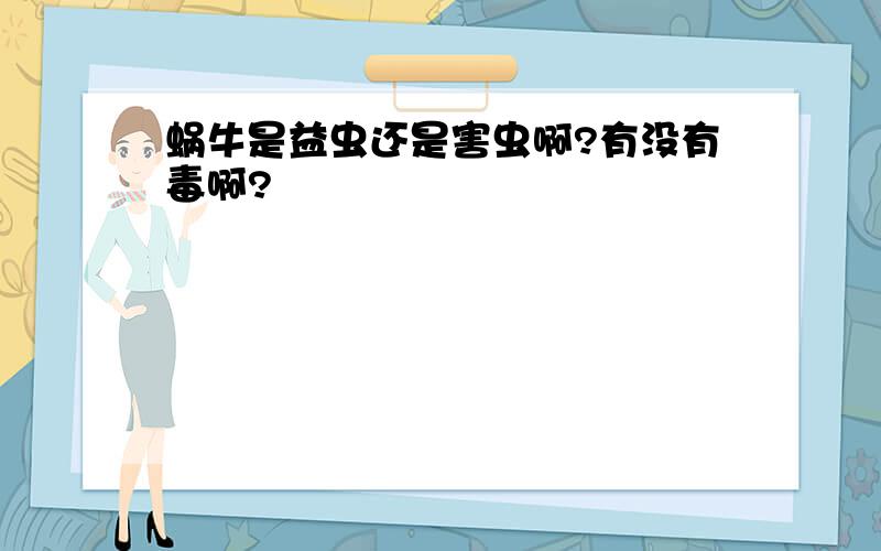 蜗牛是益虫还是害虫啊?有没有毒啊?