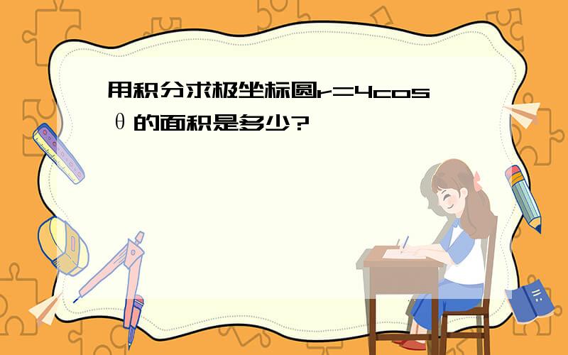 用积分求极坐标圆r=4cosθ的面积是多少?