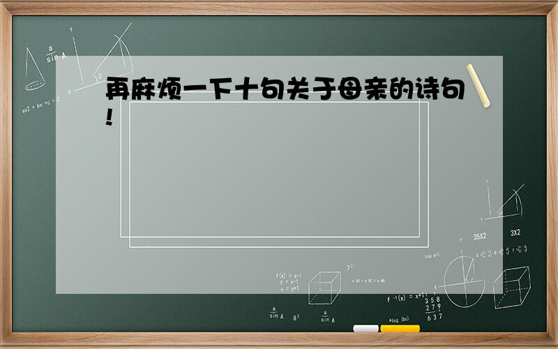 再麻烦一下十句关于母亲的诗句!