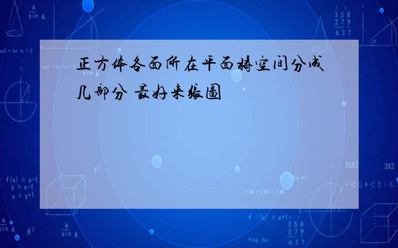 正方体各面所在平面将空间分成几部分 最好来张图