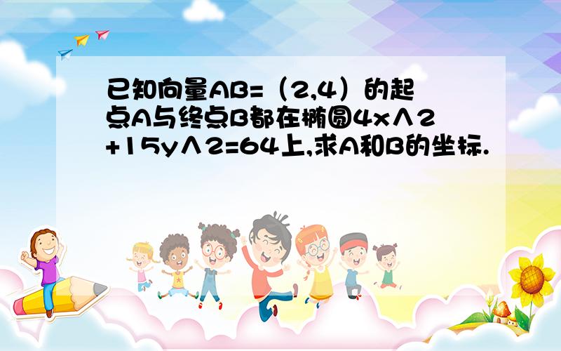 已知向量AB=（2,4）的起点A与终点B都在椭圆4x∧2+15y∧2=64上,求A和B的坐标.