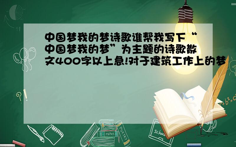 中国梦我的梦诗歌谁帮我写下“中国梦我的梦”为主题的诗歌散文400字以上急!对于建筑工作上的梦