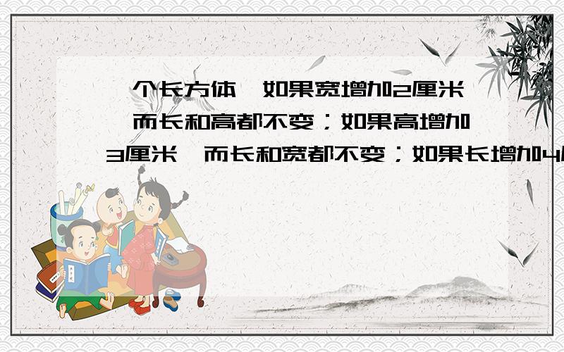 一个长方体,如果宽增加2厘米,而长和高都不变；如果高增加3厘米,而长和宽都不变；如果长增加4厘米,而宽和高都不变；它们的体积都增加24立方厘米,那么这个长方体原来的表面积是多少?