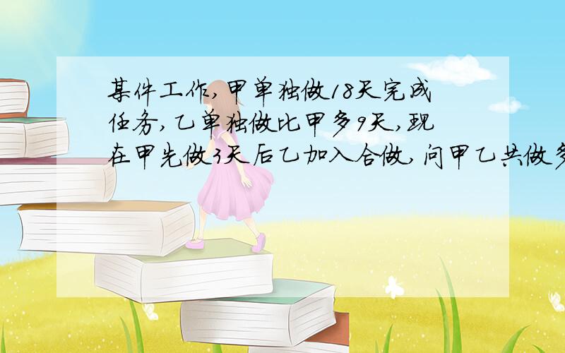 某件工作,甲单独做18天完成任务,乙单独做比甲多9天,现在甲先做3天后乙加入合做,问甲乙共做多少天才能完成