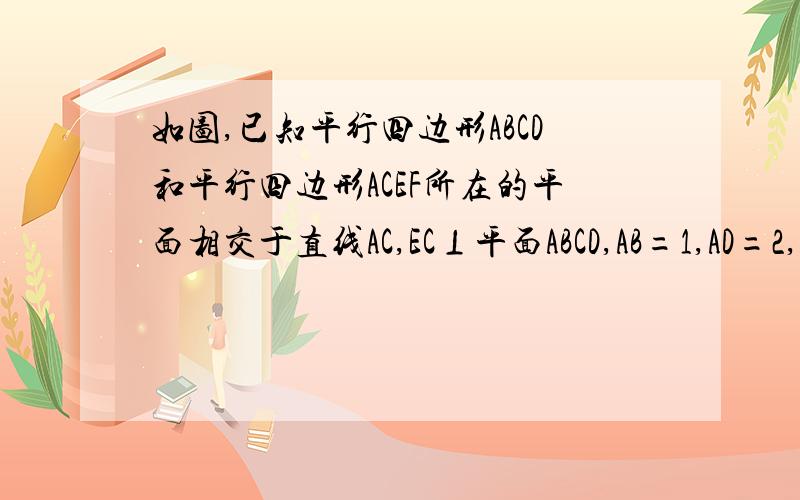 如图,已知平行四边形ABCD和平行四边形ACEF所在的平面相交于直线AC,EC⊥平面ABCD,AB=1,AD=2,∠ADC=60°,AF=根号3(1)求证：AC⊥BF(2)求二面角F-BD-A的大小