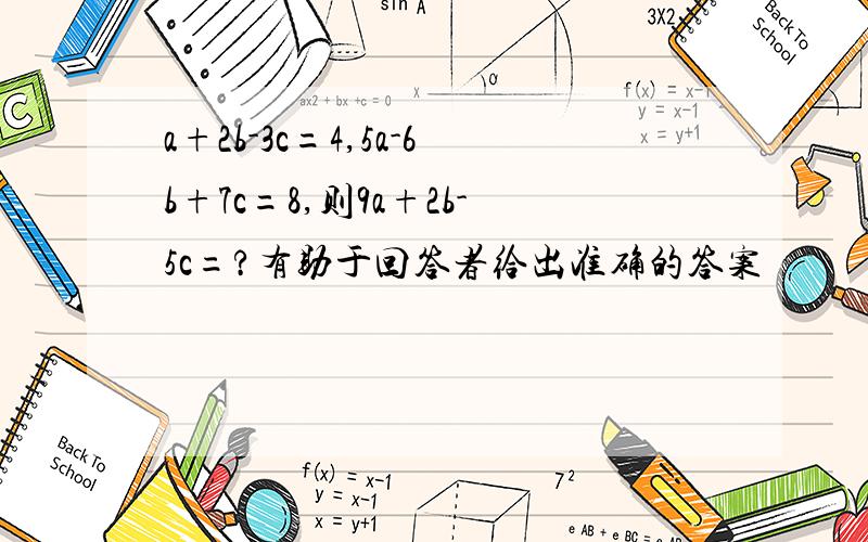 a+2b-3c=4,5a-6b+7c=8,则9a+2b-5c=?有助于回答者给出准确的答案