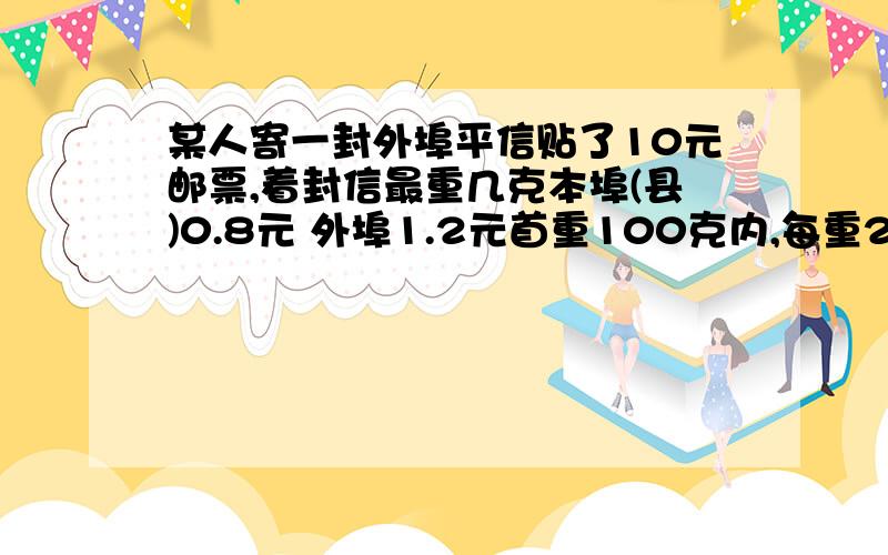 某人寄一封外埠平信贴了10元邮票,着封信最重几克本埠(县)0.8元 外埠1.2元首重100克内,每重20克（不足20克按20克计算）续重101-2000克每重100克（不足100克按100克计