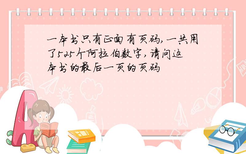 一本书只有正面有页码,一共用了525个阿拉伯数字,请问这本书的最后一页的页码