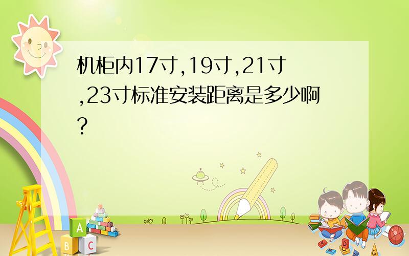 机柜内17寸,19寸,21寸,23寸标准安装距离是多少啊?