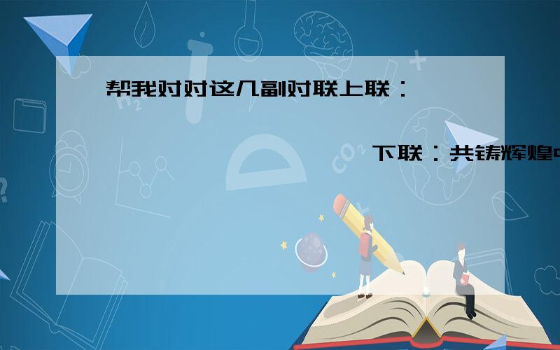 帮我对对这几副对联上联：—————————                           下联：共铸辉煌中国梦上联：盛世神州放飞中国梦想                        下联：——————上联：同沐盛世阳光