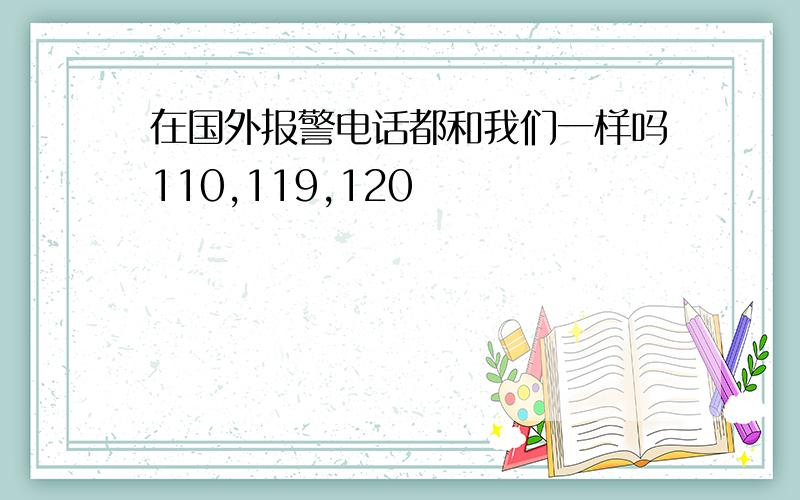 在国外报警电话都和我们一样吗110,119,120